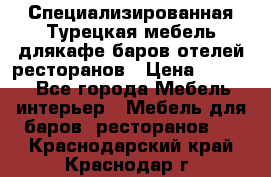 Специализированная Турецкая мебель длякафе,баров,отелей,ресторанов › Цена ­ 5 000 - Все города Мебель, интерьер » Мебель для баров, ресторанов   . Краснодарский край,Краснодар г.